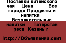 Поставки китайского чая  › Цена ­ 288 - Все города Продукты и напитки » Безалкогольные напитки   . Татарстан респ.,Казань г.